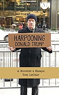 Harpooning Donald Trump: A Novelists Essays (Paperback)