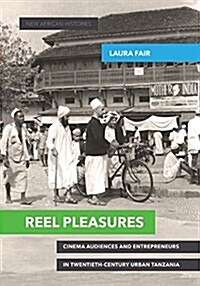 Reel Pleasures: Cinema Audiences and Entrepreneurs in Twentieth-Century Urban Tanzania (Paperback)