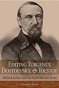 Editing Turgenev, Dostoevsky, and Tolstoy: Mikhail Katkov and the Great Russian Novel (Hardcover)