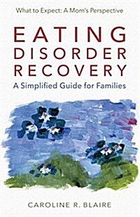 Eating Disorder Recovery: A Simplified Guide for Families (Paperback)