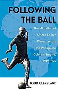 Following the Ball: The Migration of African Soccer Players Across the Portuguese Colonial Empire, 1949-1975 Volume 16 (Paperback)