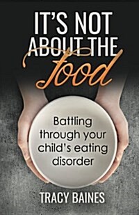 Its Not about the Food: Battling Through Your Childs Eating Disorder (Paperback)