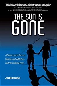 The Sun Is Gone: A Sister Lost in Secrets, Shame, and Addiction, and How I Broke Free (Paperback)