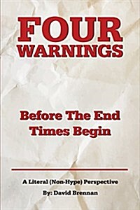 Four Warnings Before the End Times Begin: A Literal (Non-Hype) Perspective (Paperback)