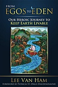 From Egos to Eden: Our Heroic Journey to Keep Earth Livable (Paperback)