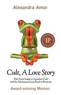 Cult, a Love Story: Ten Years Inside a Canadian Cult and the Subsequent Long Road of Recovery (Paperback)
