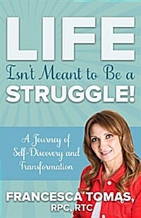 Life Isnt Meant to Be a Struggle!: A Journey of Self-Discovery and Transformation (Paperback)