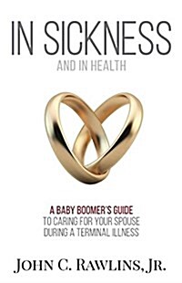 In Sickness and in Health: A Baby Boomers Guide to Caring for Your Spouse During a Terminal Illness (Paperback)