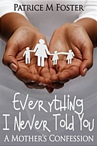 Everything I Never Told You: A Mothers Confession (Paperback)
