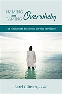 Naming and Taming Overwhelm: For Healthcare and Human Service Providers (Paperback)