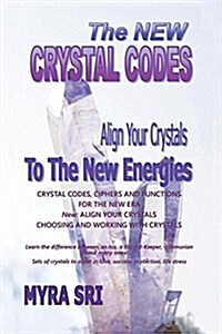 The New Crystal Codes - Align Your Crystals to the New Energies: Crystal Codes, Powers and Functions for the New Era, Choosing and Working with Crysta (Paperback)