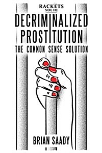 Decriminalized Prostitution: The Common Sense Solution (Paperback)