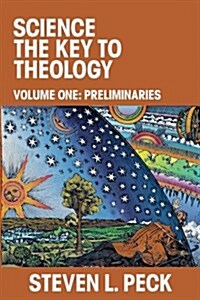 Science the Key to Theology: Volume One: Preliminaries (Paperback)