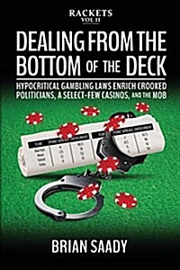 Dealing from the Bottom of the Deck: Hypocritical Gambling Laws Enrich Crooked Politicians, a Select-Few Casinos, and the Mob (Paperback)