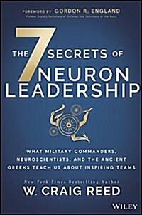 The 7 Secrets of Neuron Leadership: What Top Military Commanders, Neuroscientists, and the Ancient Greeks Teach Us about Inspiring Teams (Hardcover)