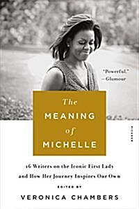 The Meaning of Michelle: 16 Writers on the Iconic First Lady and How Her Journey Inspires Our Own (Paperback)