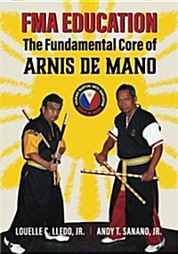 Fma Education: The Fundamental Core of Arnis de Mano (Paperback)