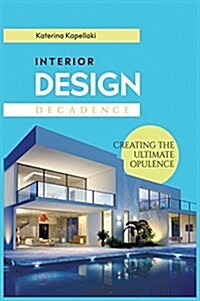 Interior Design Decadence: Creating the Ultimate Opulence (Hardcover)