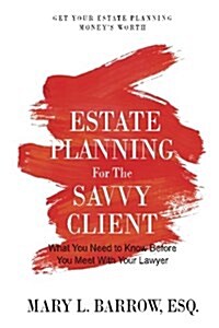 Estate Planning for the Savvy Client: What You Need to Know Before You Meet with Your Lawyer (Paperback)