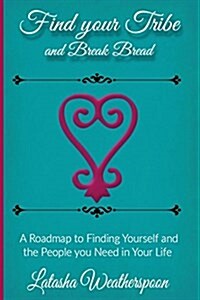 Find Your Tribe and Break Bread: An Interactive Guide to Finding Yourself and the People You Need in Your Life. (Paperback)