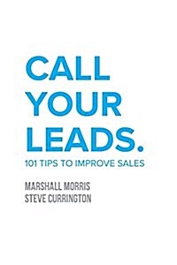 Call Your Leads: 101 Tips to Improve Sales (Paperback)