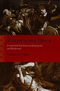 Violence and Grace: Exceptional Life Between Shakespeare and Modernity (Paperback)