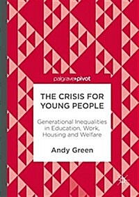 The Crisis for Young People: Generational Inequalities in Education, Work, Housing and Welfare (Hardcover, 2017)