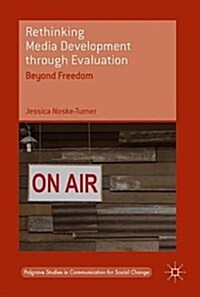 Rethinking Media Development Through Evaluation: Beyond Freedom (Hardcover, 2017)