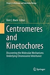 Centromeres and Kinetochores: Discovering the Molecular Mechanisms Underlying Chromosome Inheritance (Hardcover, 2017)