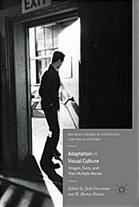 Adaptation in Visual Culture: Images, Texts, and Their Multiple Worlds (Hardcover, 2017)