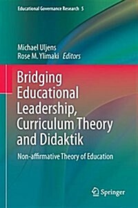 Bridging Educational Leadership, Curriculum Theory and Didaktik: Non-Affirmative Theory of Education (Hardcover, 2017)