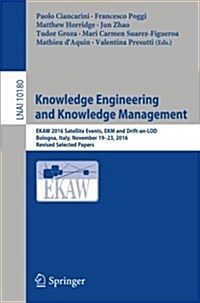 Knowledge Engineering and Knowledge Management: Ekaw 2016 Satellite Events, Ekm and Drift-An-Lod, Bologna, Italy, November 19-23, 2016, Revised Select (Paperback, 2017)