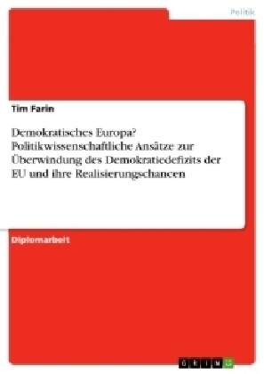 Demokratisches Europa? Politikwissenschaftliche Ans?ze zur ?erwindung des Demokratiedefizits der EU und ihre Realisierungschancen (Paperback)