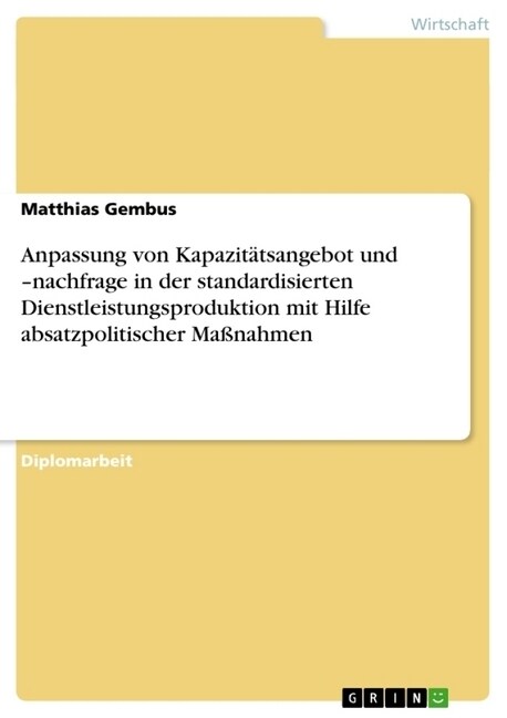 Anpassung von Kapazit?sangebot und -nachfrage in der standardisierten Dienstleistungsproduktion mit Hilfe absatzpolitischer Ma?ahmen (Paperback)