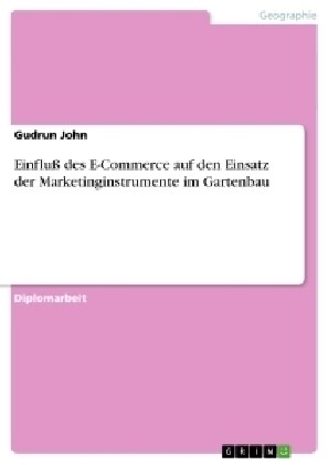 Einflu?des E-Commerce auf den Einsatz der Marketinginstrumente im Gartenbau (Paperback)