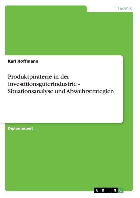 Produktpiraterie in der Investitionsg?erindustrie - Situationsanalyse und Abwehrstrategien (Paperback)