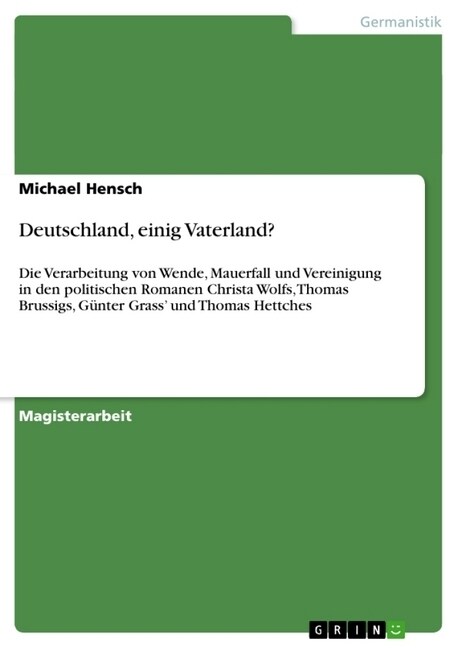 Deutschland, einig Vaterland?: Die Verarbeitung von Wende, Mauerfall und Vereinigung in den politischen Romanen Christa Wolfs, Thomas Brussigs, G?te (Paperback)