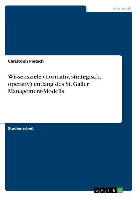 Wissensziele (Normativ, Strategisch, Operativ) Entlang Des St. Galler Management-Modells (Paperback)