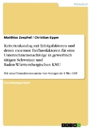 Kriterienkatalog mit Erfolgsfaktoren und deren externen Einflussfaktoren f? eine Unternehmensnachfolge in gewerblich t?igen Schweizer und Baden-W?t (Paperback)