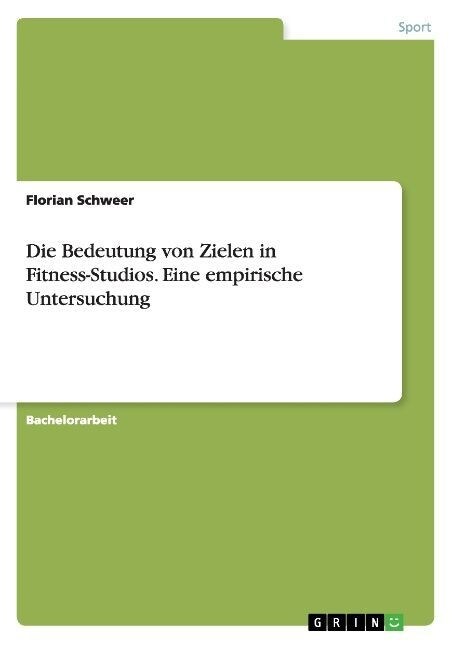 Die Bedeutung Von Zielen in Fitness-Studios. Eine Empirische Untersuchung (Paperback)