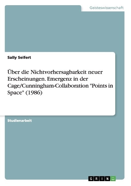 ?er die Nichtvorhersagbarkeit neuer Erscheinungen. Emergenz in der Cage/Cunningham-Collaboration Points in Space (1986) (Paperback)