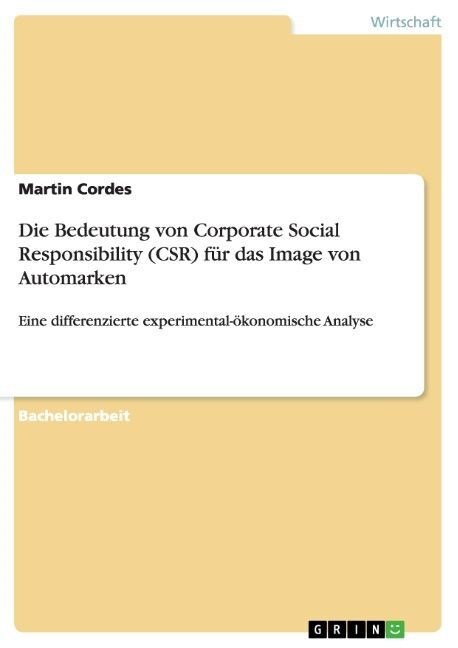 Die Bedeutung von Corporate Social Responsibility (CSR) f? das Image von Automarken: Eine differenzierte experimental-?onomische Analyse (Paperback)