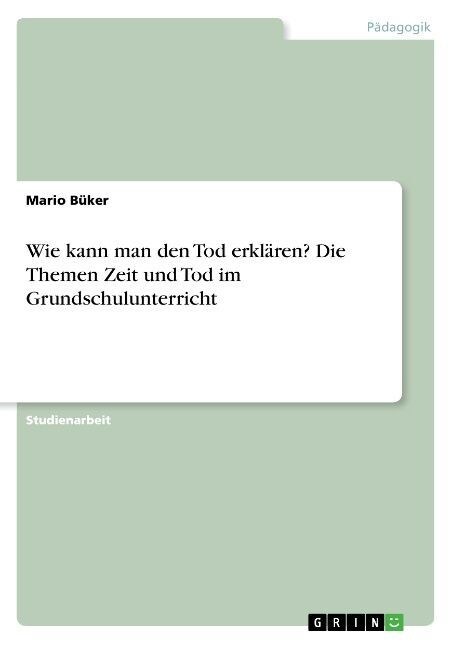 Wie kann man den Tod erkl?en? Die Themen Zeit und Tod im Grundschulunterricht (Paperback)