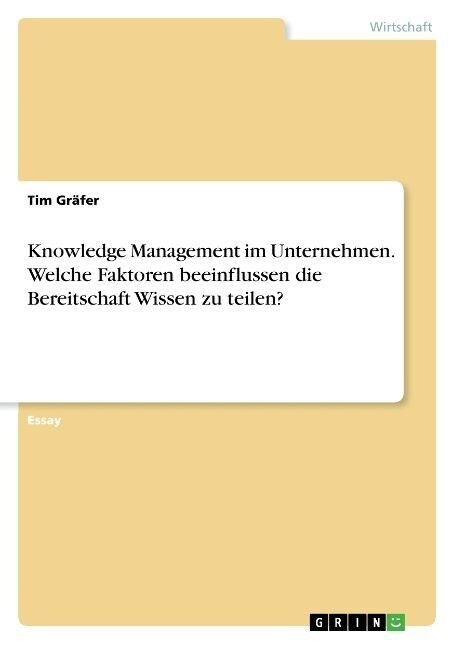 Knowledge Management Im Unternehmen. Welche Faktoren Beeinflussen Die Bereitschaft Wissen Zu Teilen? (Paperback)