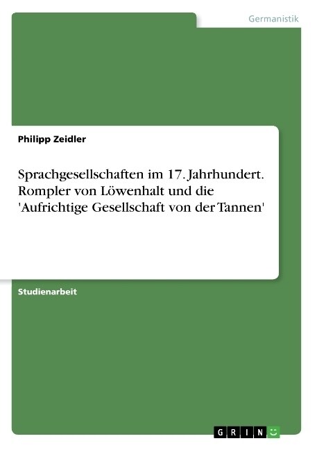 Sprachgesellschaften im 17. Jahrhundert. Rompler von L?enhalt und die Aufrichtige Gesellschaft von der Tannen (Paperback)