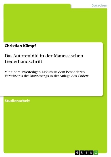 Das Autorenbild in der Manessischen Liederhandschrift: Mit einem zweiteiligen Exkurs zu dem besonderen Verst?dnis des Minnesangs in der Anlage des Co (Paperback)