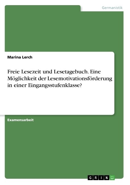 Freie Lesezeit und Lesetagebuch. Eine M?lichkeit der Lesemotivationsf?derung in einer Eingangsstufenklasse? (Paperback)