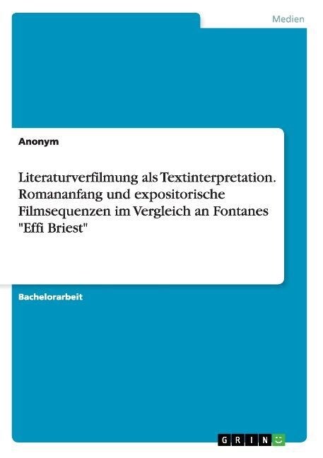 Literaturverfilmung als Textinterpretation. Romananfang und expositorische Filmsequenzen im Vergleich an Fontanes Effi Briest (Paperback)