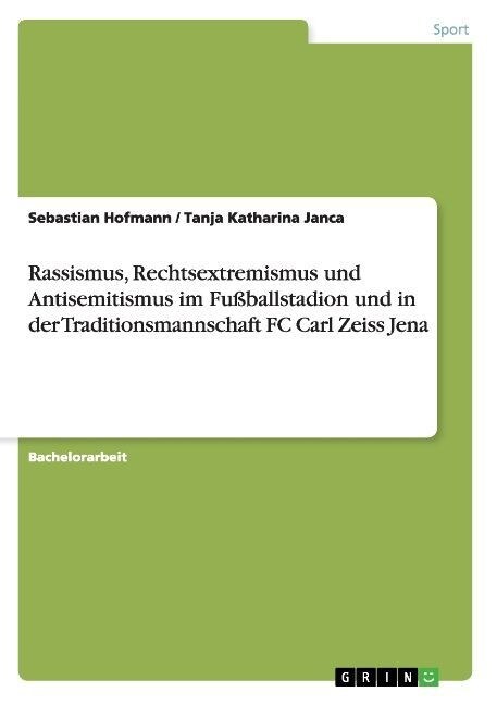 Rassismus, Rechtsextremismus und Antisemitismus im Fu?allstadion und in der Traditionsmannschaft FC Carl Zeiss Jena (Paperback)