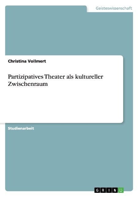 Partizipatives Theater ALS Kultureller Zwischenraum (Paperback)